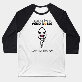 Boy Happy Father's Day I Used To Live In Your Balls Baseball T-Shirt